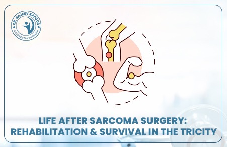 Life After Sarcoma Surgery: Rehabilitation & Survival in the Tricity