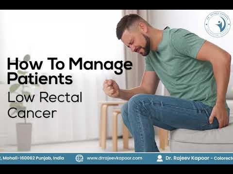 How to Manage Low Rectal Cancer — Dr. Rajeev Kapoor